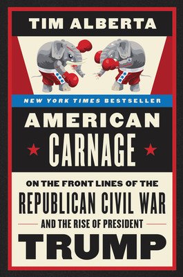 American Carnage: On the Front Lines of the Republican Civil War and the Rise of President Trump (Alberta Tim)(Paperback)