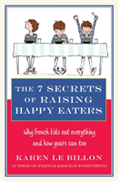 7 Secrets of Raising Happy Eaters - Why French kids eat everything and how yours can too! (Le Billon Karen)(Paperback / softback)