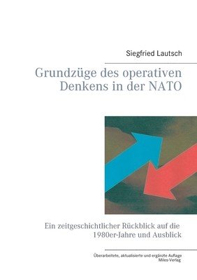 Grundzge des operativen Denkens in der NATO: Ein zeitgeschichtlicher Rckblick auf die 1980er-Jahre und Ausblick (Lautsch Siegfried)(Paperback)