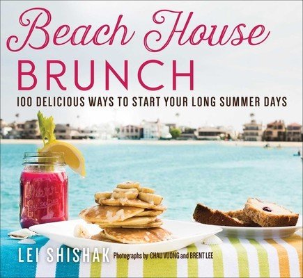 Beach House Brunch: 100 Delicious Ways to Start Your Long Summer Days (Shishak Lei)(Paperback)