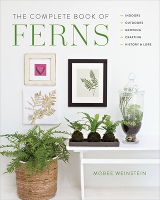 The Complete Book of Ferns: Indoors - Outdoors - Growing - Crafting - History & Lore (Weinstein Mobee)(Paperback)