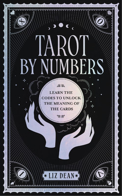 Tarot by Numbers: Learn the Codes That Unlock the Meaning of the Cards (Dean Liz)(Pevná vazba)