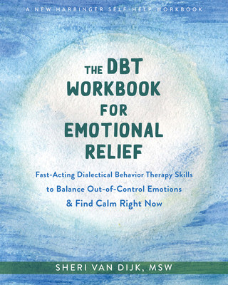 The Dbt Workbook for Emotional Relief: Fast-Acting Dialectical Behavior Therapy Skills to Balance Out-Of-Control Emotions and Find Calm Right Now (Van Dijk Sheri)(Paperback)