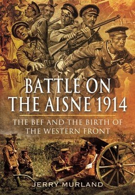 Battle on the Aisne 1914: The Bef and the Birth of the Western Front (Murland Jerry)(Paperback)