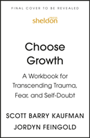 Choose Growth - A Workbook for Transcending Trauma, Fear, and Self-Doubt (Kaufman Scott Barry Ph.D.)(Paperback / softback)
