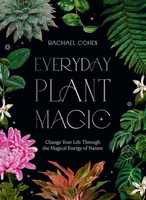 Everyday Plant Magic: Change Your Life Through the Magical Energy of Nature (Cohen Rachael)(Pevná vazba)