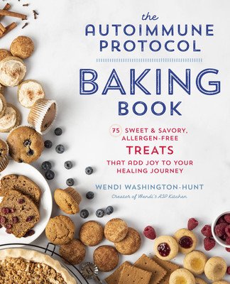 The Autoimmune Protocol Baking Book: 75 Sweet & Savory, Allergen-Free Treats That Add Joy to Your Healing Journey (Washington-Hunt Wendi)(Paperback)
