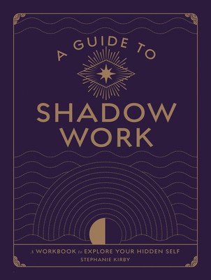 A Guide to Shadow Work: A Workbook to Explore Your Hidden Self (Kirby Stephanie)(Paperback)
