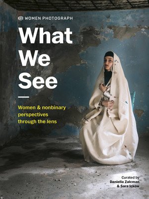 Women Photograph: What We See: Women and Nonbinary Perspectives Through the Lens (Zalcman Daniella)(Pevná vazba)