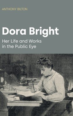 Dora Bright: Her Life and Works in the Public Eye (Bilton Anthony)(Pevná vazba)