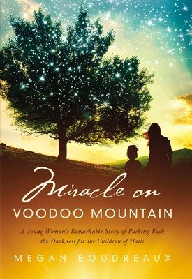 Miracle on Voodoo Mountain: A Young Woman's Remarkable Story of Pushing Back the Darkness for the Children of Haiti (Boudreaux Megan)(Paperback)