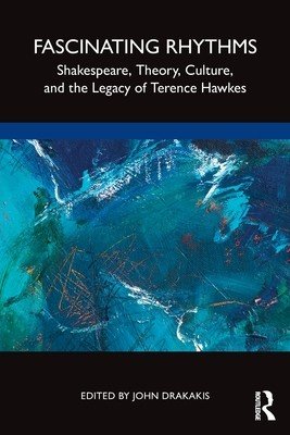 Fascinating Rhythms: Shakespeare, Theory, Culture, and the Legacy of Terence Hawkes (Drakakis John)(Paperback)