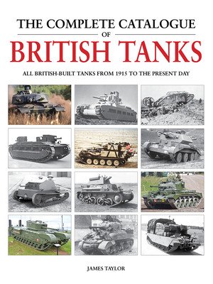 The Complete Catalogue of British Tanks: All British-Built Tanks from 1915 to the Present Day (Taylor James)(Pevná vazba)