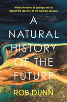 Natural History of the Future - What the Laws of Biology Tell Us About the Destiny of the Human Species (Dunn Rob)(Paperback / softback)