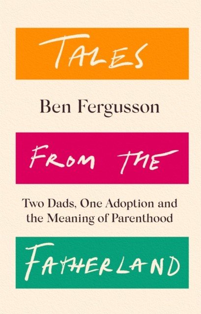 Tales from the Fatherland - Two Dads, One Adoption and the Meaning of Parenthood (Fergusson Ben)(Paperback / softback)