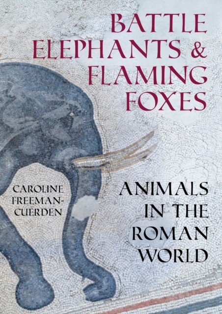 Battle Elephants and Flaming Foxes - Animals in the Roman World (Freeman-Cuerden Caroline)(Pevná vazba)