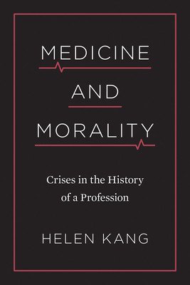 Medicine and Morality: Crises in the History of a Profession (Kang Helen)(Paperback)