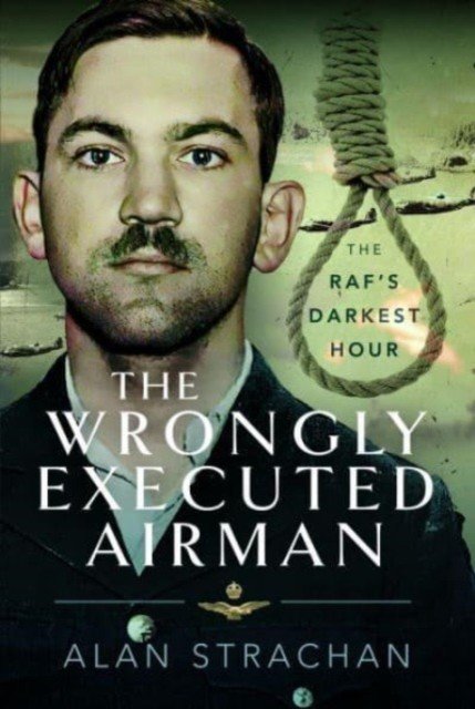 The Wrongly Executed Airman: The Raf's Darkest Hour (Strachan Alan)(Pevná vazba)