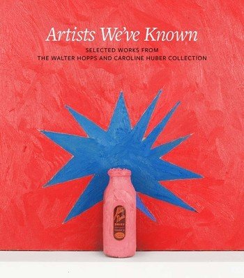 Artists We've Known: Selected Works from the Walter Hopps and Caroline Huber Collection (Elliott Clare)(Pevná vazba)