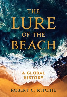 The Lure of the Beach: A Global History (Ritchie Robert C.)(Paperback)