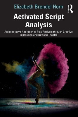 Activated Script Analysis: An Integrative Approach to Play Analysis Through Creative Expression and Devised Theatre (Brendel Horn Elizabeth)(Paperback)