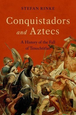 Conquistadors and Aztecs: A History of the Fall of Tenochtitlan (Rinke Stefan)(Pevná vazba)