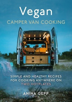 Vegan Camper Van Cooking: Simple and Healthy Recipes for Cooking Anywhere on Two Hotplates (Gepp Anina)(Pevná vazba)