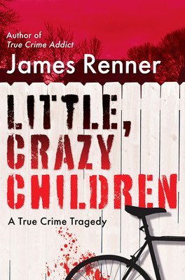 Little, Crazy Children: A True Crime Tragedy of Lost Innocence (Renner James)(Pevná vazba)