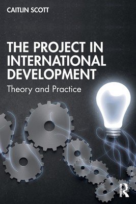 The Project in International Development: Theory and Practice (Scott Caitlin)(Paperback)