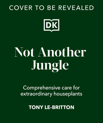 Not Another Jungle: Comprehensive Care for Extraordinary Houseplants (Le-Britton Tony)(Pevná vazba)