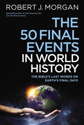 The 50 Final Events in World History: The Bible's Last Words on Earth's Final Days (Morgan Robert J.)(Paperback)