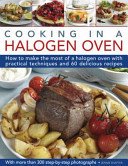 Cooking in a Halogen Oven: How to Make the Most of a Halogen Cooker with Practical Techniques and 60 Delicious Recipes: With More Than 300 Step-B (Shapter Jennie)(Pevná vazba)