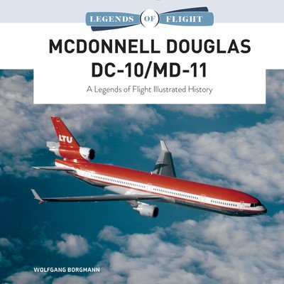 McDonnell Douglas DC-10/MD-11: A Legends of Flight Illustrated History (Borgmann Wolfgang)(Pevná vazba)