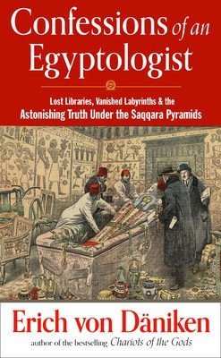 Confessions of an Egyptologist: Lost Libraries, Vanished Labyrinths & the Astonishing Truth Under the Saqqara Pyramids (Von Daniken Erich)(Paperback)