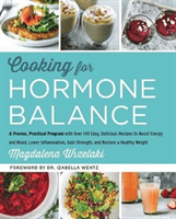 Cooking for Hormone Balance: A Proven, Practical Program with Over 125 Easy, Delicious Recipes to Boost Energy and Mood, Lower Inflammation, Gain S (Wszelaki Magdalena)(Pevná vazba)
