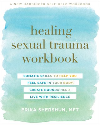 Healing Sexual Trauma Workbook: Somatic Skills to Help You Feel Safe in Your Body, Create Boundaries, and Live with Resilience (Shershun Erika)(Paperback)