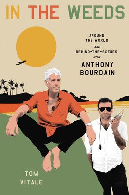 In the Weeds: Around the World and Behind the Scenes with Anthony Bourdain (Vitale Tom)(Pevná vazba)