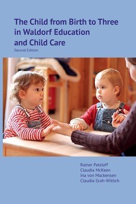 The Child from Birth to Three in Waldorf Education and Child Care: Second Edition (Patzlaff Rainer)(Paperback)