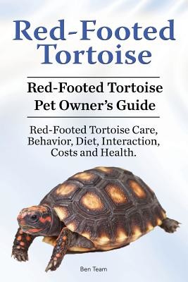 Red-Footed Tortoise. Red-Footed Tortoise Pet Owner's Guide. Red-Footed Tortoise Care, Behavior, Diet, Interaction, Costs and Health. (Team Ben)(Paperback)