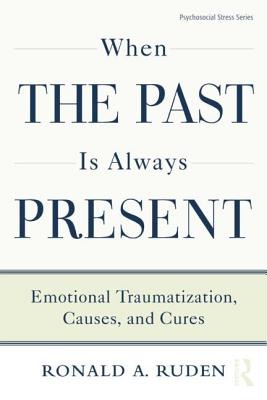 When the Past Is Always Present: Emotional Traumatization, Causes, and Cures (Ruden Ronald a.)(Paperback)