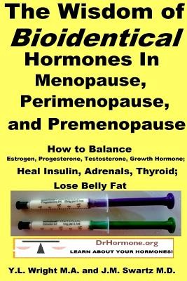 The Wisdom of Bioidentical Hormones In Menopause, Perimenopause, and Premenopause: How to Balance Estrogen, Progesterone, Testosterone, Growth Hormone (Swartz J. M.)(Paperback)