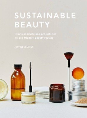 Sustainable Beauty: Practical Advice and Projects for an Eco-Conscious Beauty Routine (Jenkins Justine)(Pevná vazba)