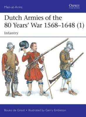 Dutch Armies of the 80 Years' War 1568-1648 (1): Infantry (Groot Bouko De)(Paperback)
