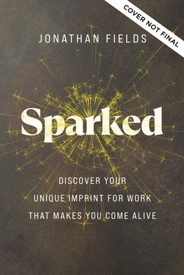 Sparked: Discover Your Unique Imprint for Work That Makes You Come Alive (Fields Jonathan)(Pevná vazba)