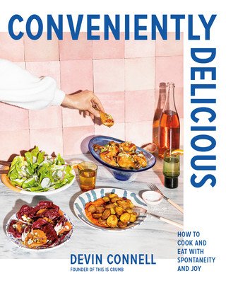 Conveniently Delicious: How to Cook and Eat with Spontaneity and Joy (Connell Devin)(Pevná vazba)