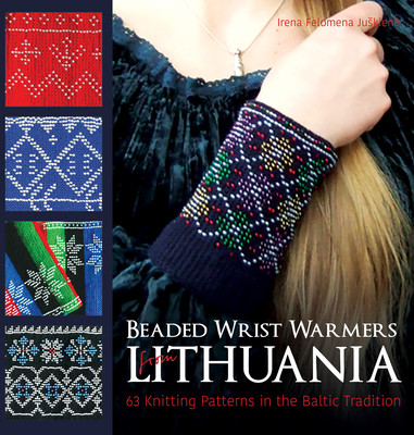 Beaded Wrist Warmers from Lithuania: 63 Knitting Patterns in the Baltic Tradition (Juskiene Irena Felomena)(Pevná vazba)