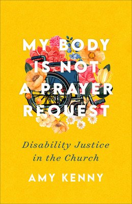 My Body Is Not a Prayer Request: Disability Justice in the Church (Kenny Amy)(Paperback)