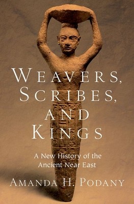 Weavers, Scribes, and Kings: A New History of the Ancient Near East (Podany Amanda H.)(Pevná vazba)