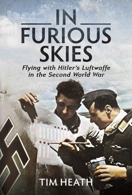 In Furious Skies: Flying with Hitler's Luftwaffe in the Second World War (Heath Tim)(Pevná vazba)