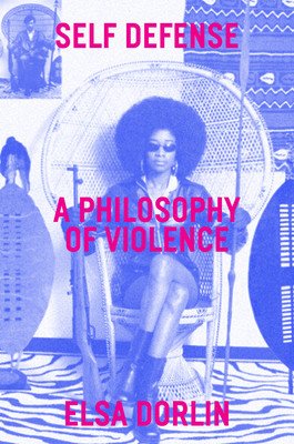 Self Defense: A Philosophy of Violence (Dorlin Elsa)(Paperback)